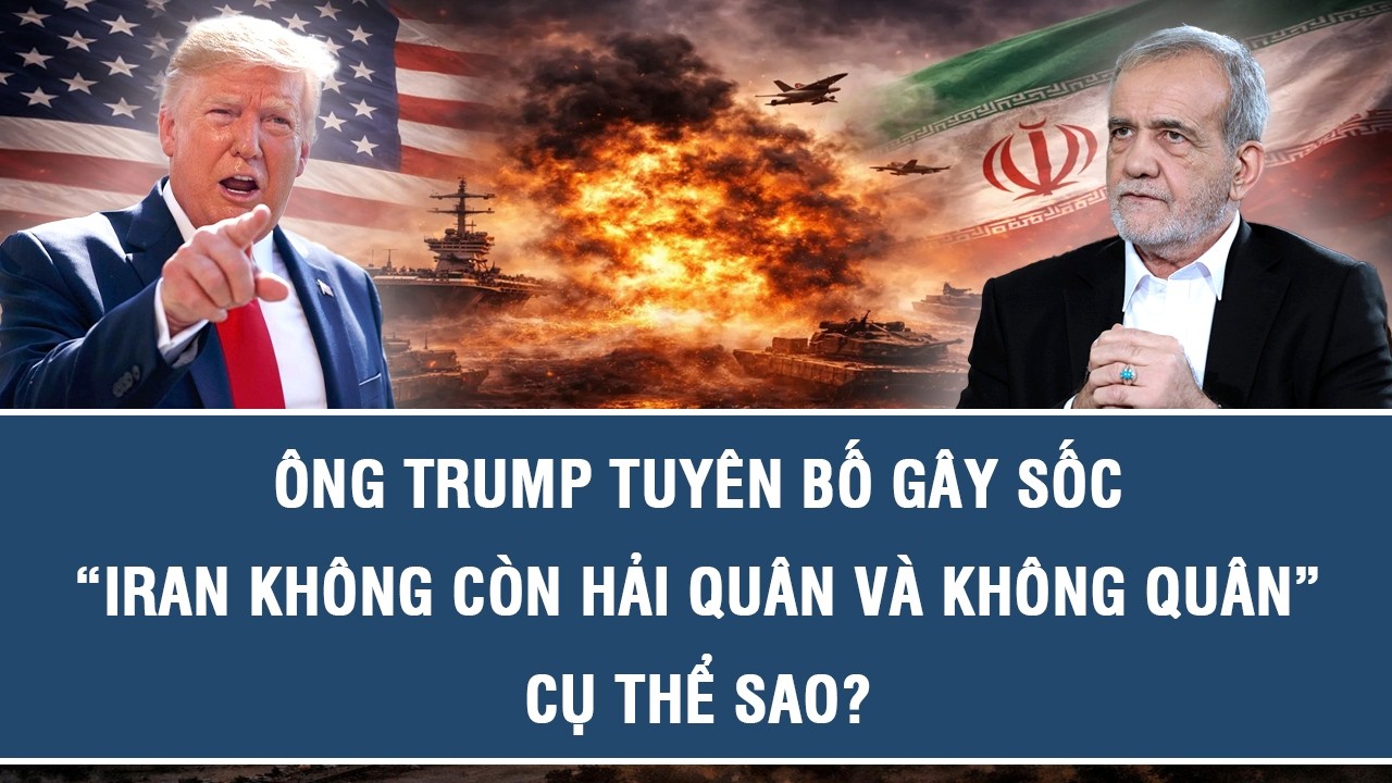 Ông Trump tuyên bố gây sốc “Iran không còn hải quân và không quân”, cụ thể sao?
