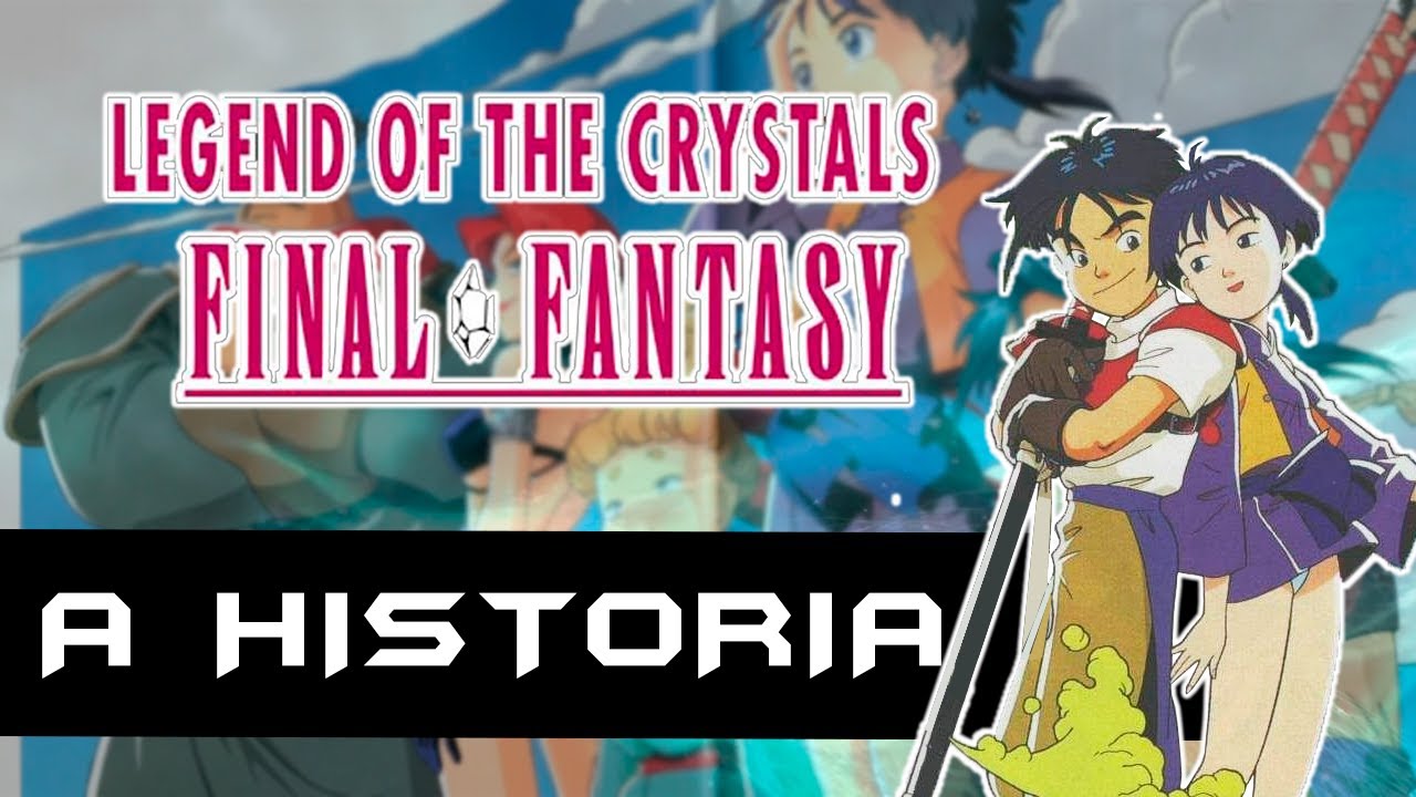 A História de Final Fantasy: Legend of the Crystals