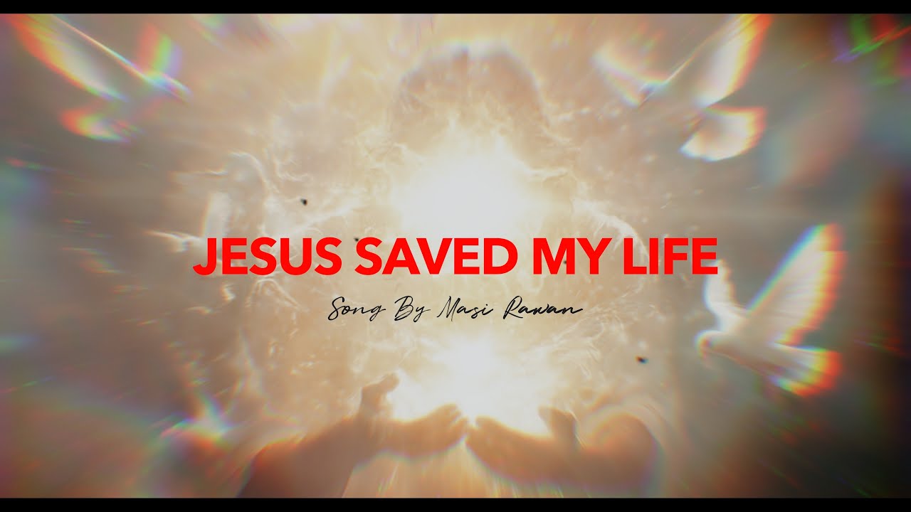 SONG BY MASI RAWAN: JESUS SAVED MY LIFE - ANTHEM