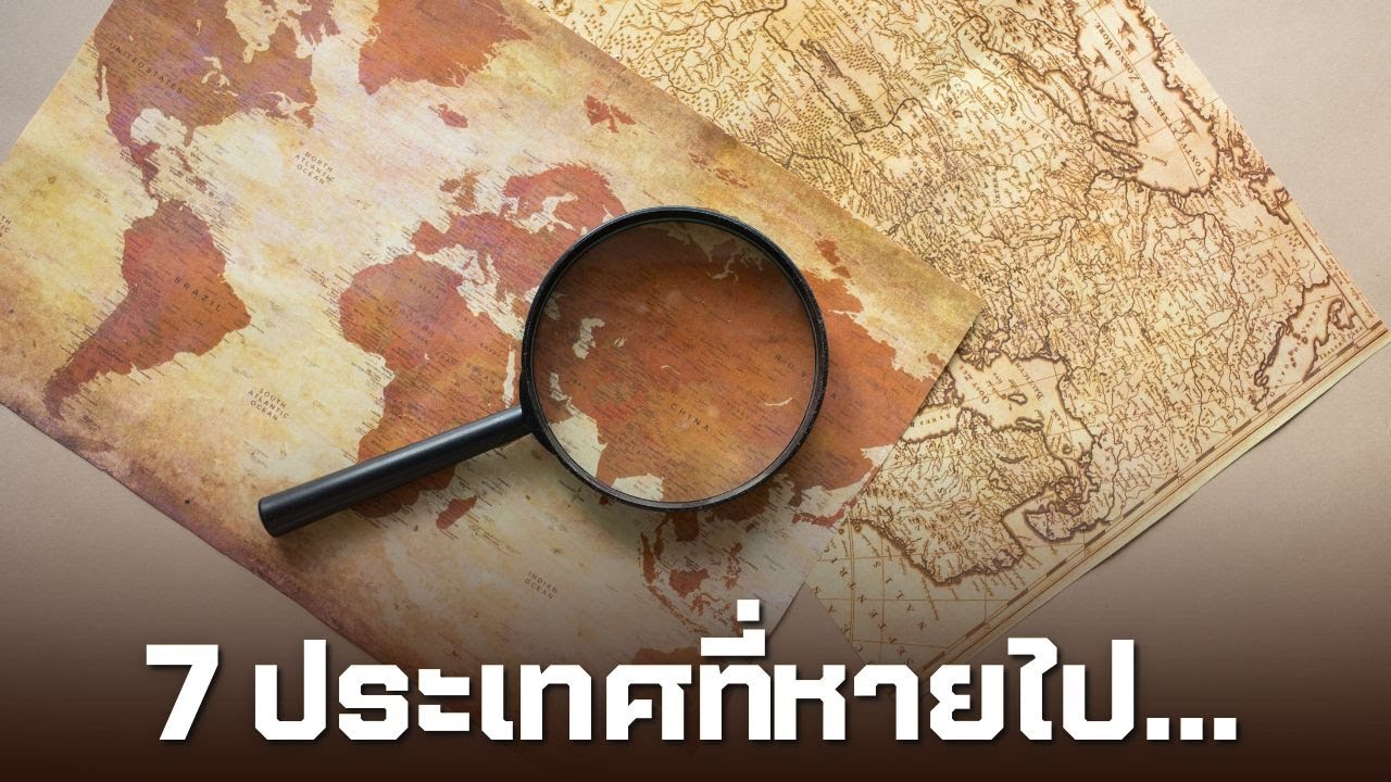7 ประเทศในอดีตที่ไม่มีอยู่แล้วในปัจจุบัน