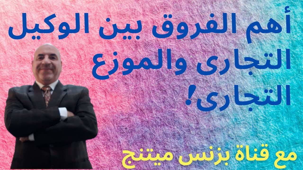 أهم أنواع الوسطاء التجاريين والفورق بين الوكيل التجارى والموزع التجارى و ما هو الفرانشايز Franchise؟
