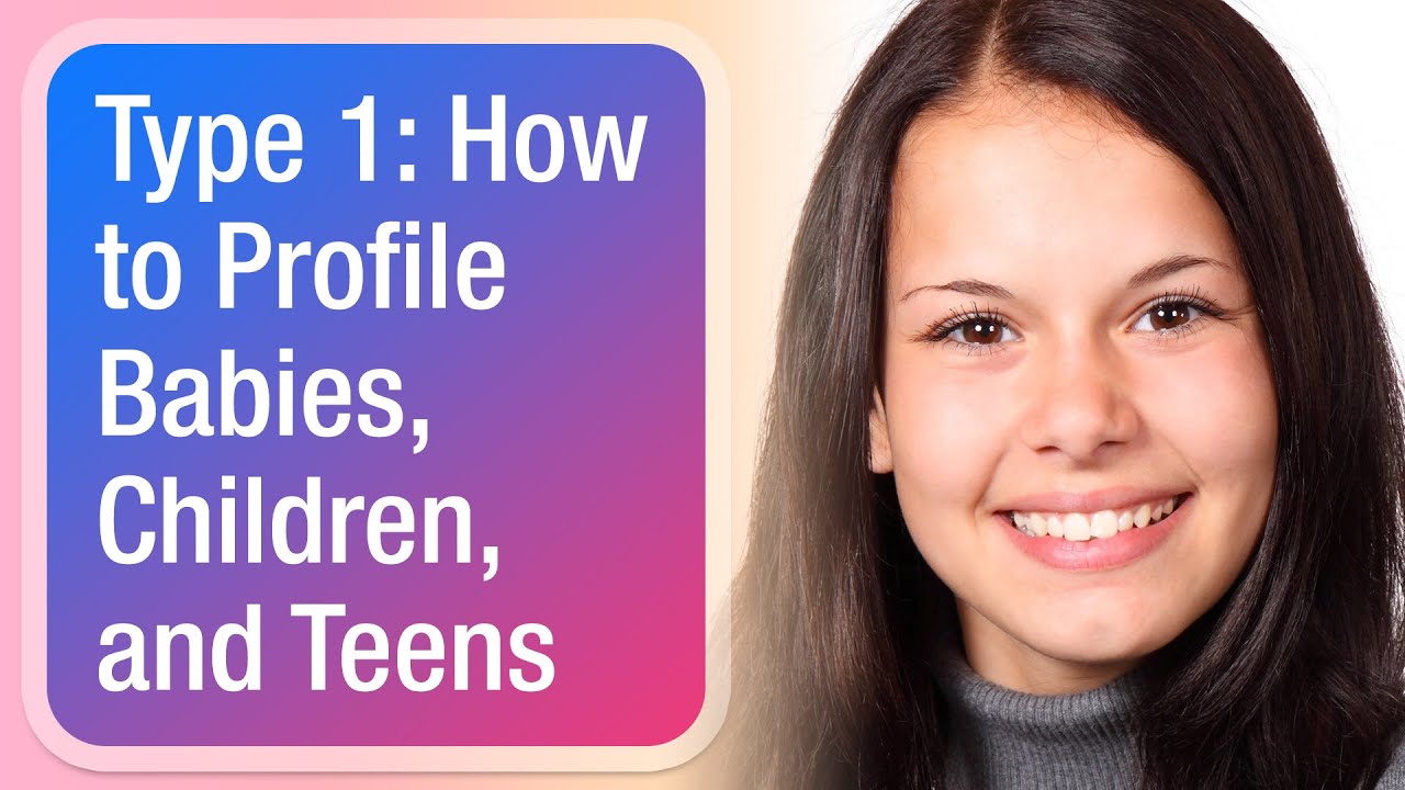 Type 1: How to Profile Babies, Children, and Teens