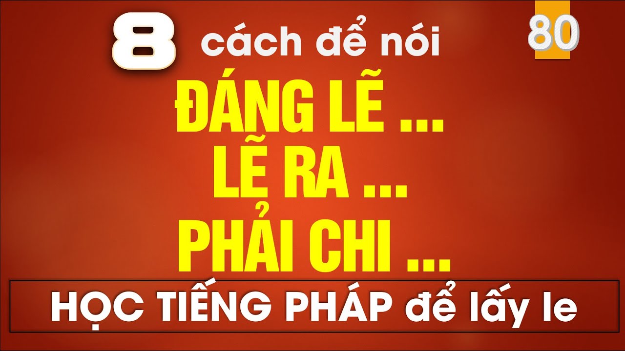 Học Tiếng Pháp Để Lấy Le : LẼ RA, ĐÁNG LẼ, PHẢI CHI - 8 cách nói bằng tiếng Pháp và giải đáp câu hỏi