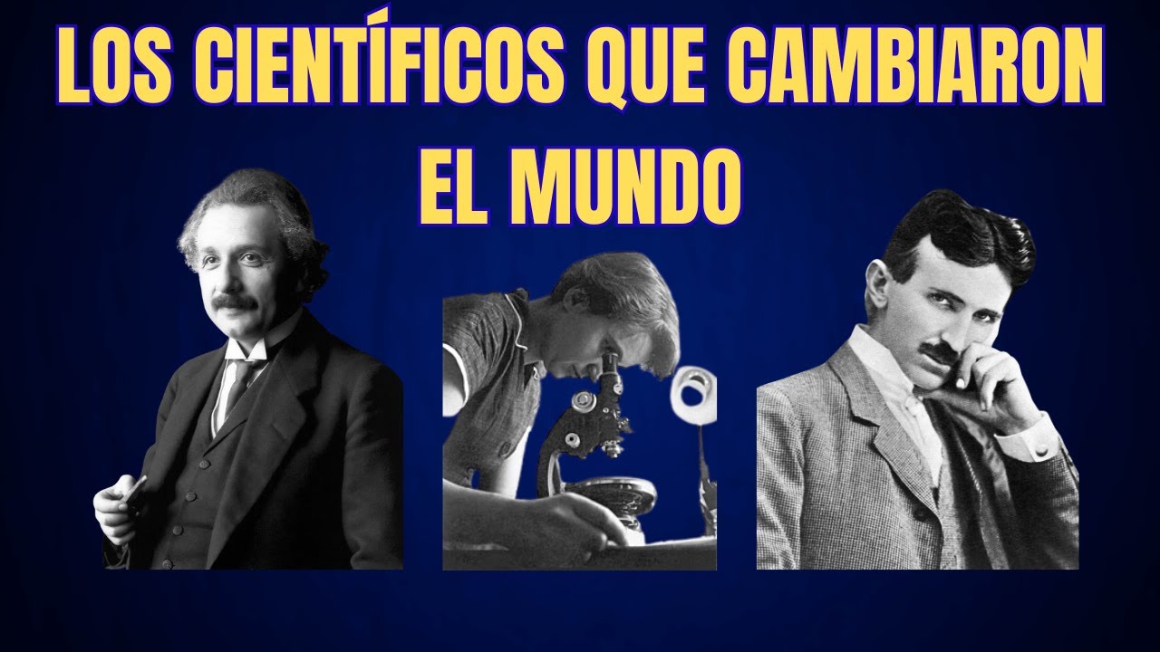 Los Científicos Que Cambiaron El Mundo