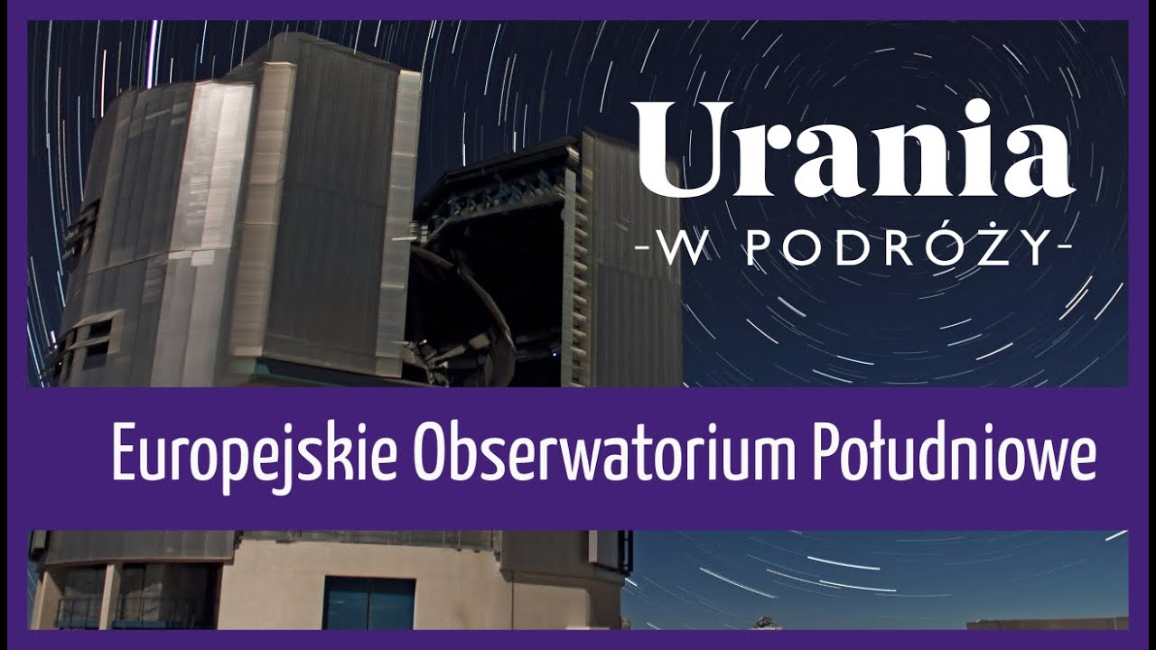 Europejskie Obserwatorium Południowe - Urania w Podróży #2