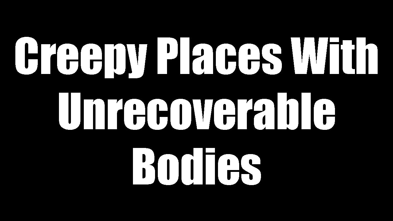 5 Creepy Places With Unrecoverable Bodies