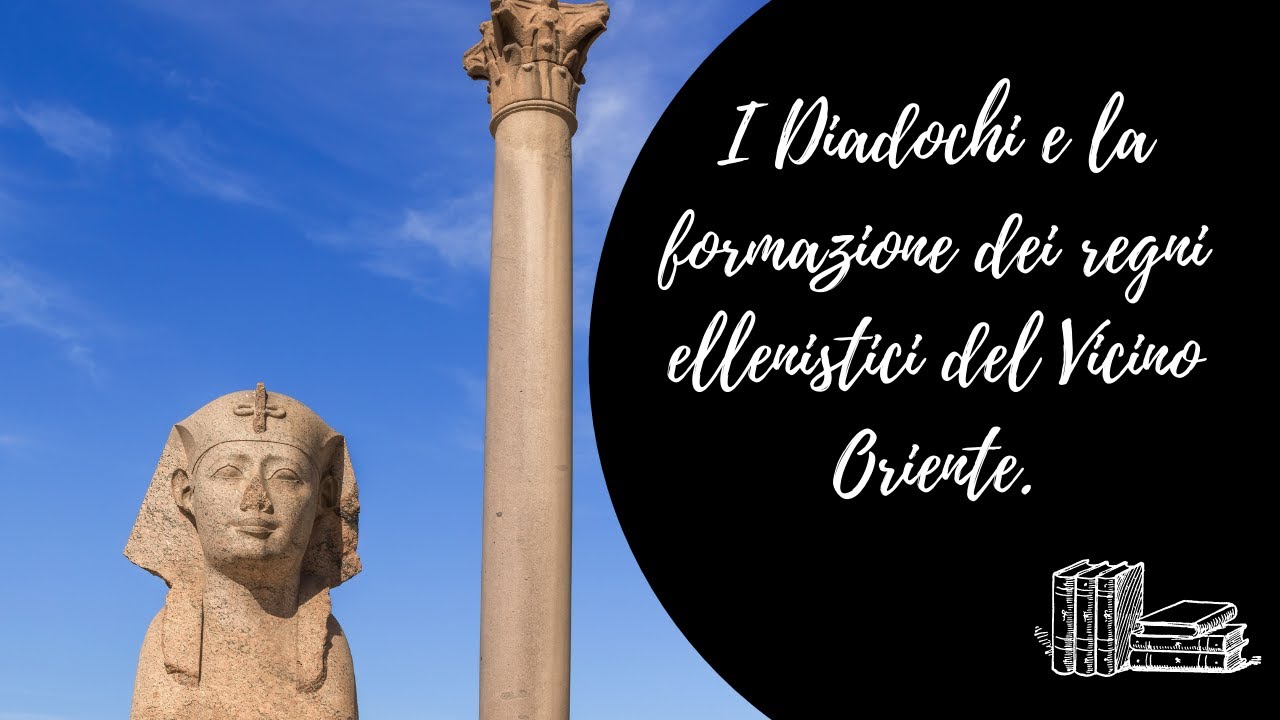 I Diadochi e la formazione dei regni ellenistici del Vicino Oriente.