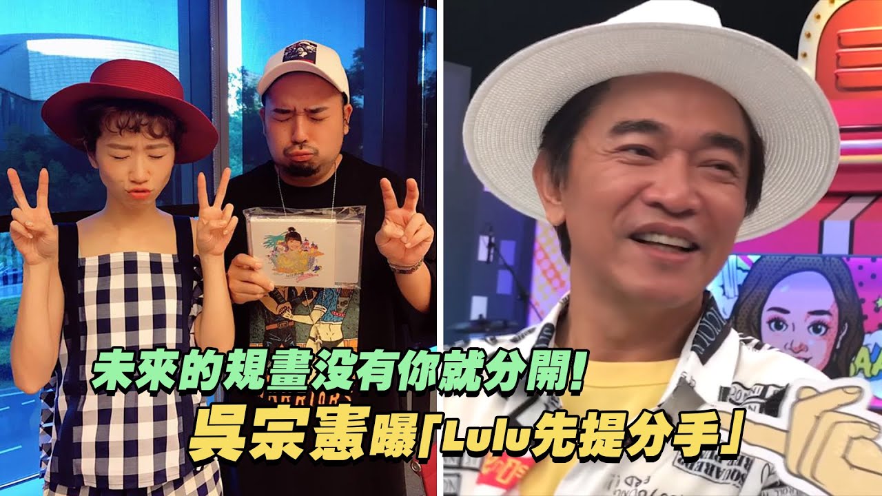 未來的規畫沒有你就分開！　吳宗憲曝「Lulu先提分手」