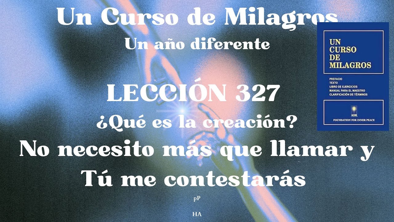 UCDM Lección 327. No necesito más que llamar y Tú me contestarás