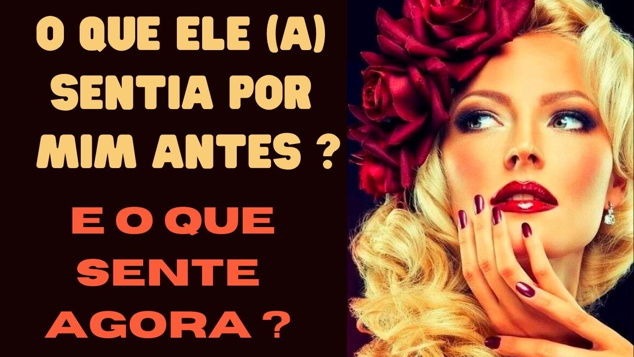 O que ele (a) sentia por mim antes? O que sente por mim agora? Algo mudou nos sentimentos dele (a)?