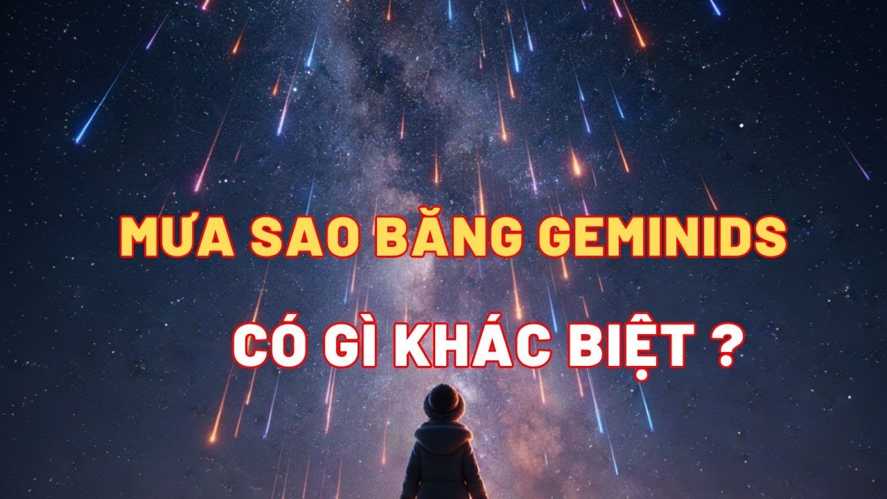 Mưa sao băng Geminids vì sao chỉ xuất hiện trong đêm đông|Thiên Hà Vũ Trụ|Hành Tinh