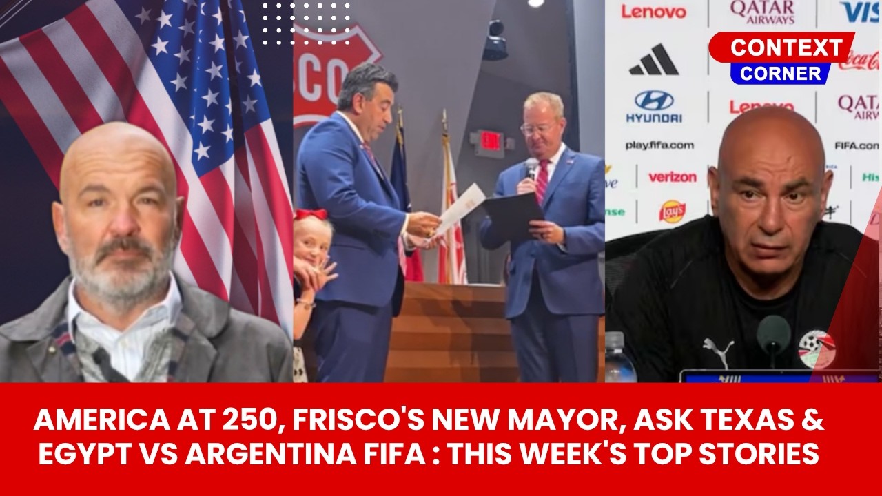 America at 250, Frisco's New Mayor, Ask Texas & Egypt vs Argentina FIFA : This Week's Top Stories: