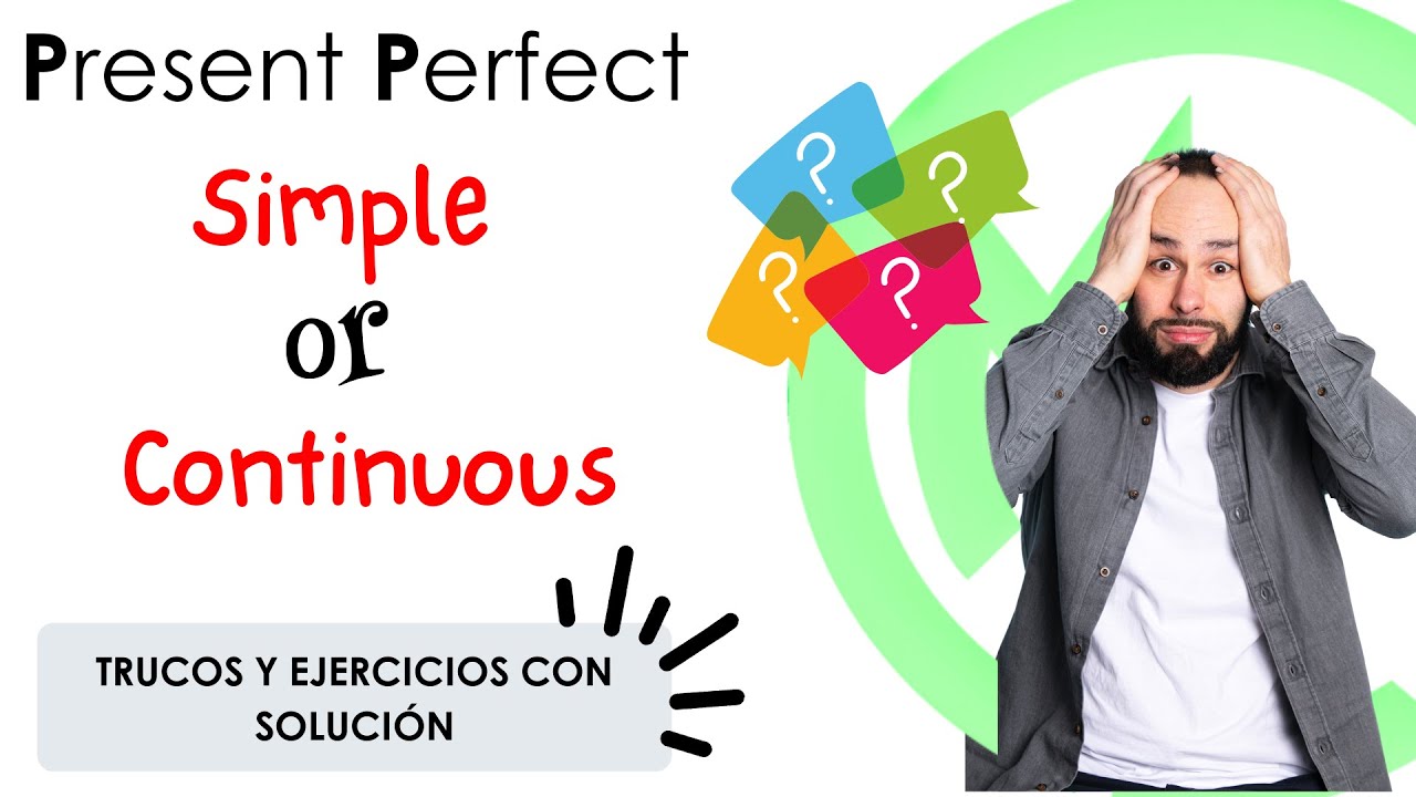 PRESENT PERFECT SIMPLE vs PRESENT PERFECT CONTINUOUS. Diferencias y ejercicios