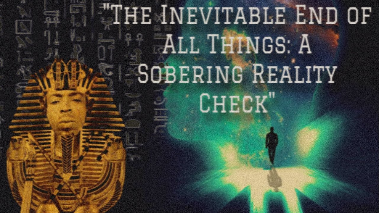 Ramessu Meriamun: The INEVITABLE end of All Things: A Sobering Reality Check😧😲😯