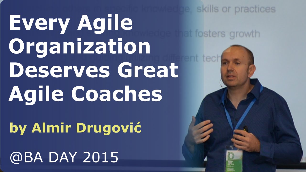 Almir Drugovic - Every Agile Organization Deserves Great Agile Coaches @BA Day 2015