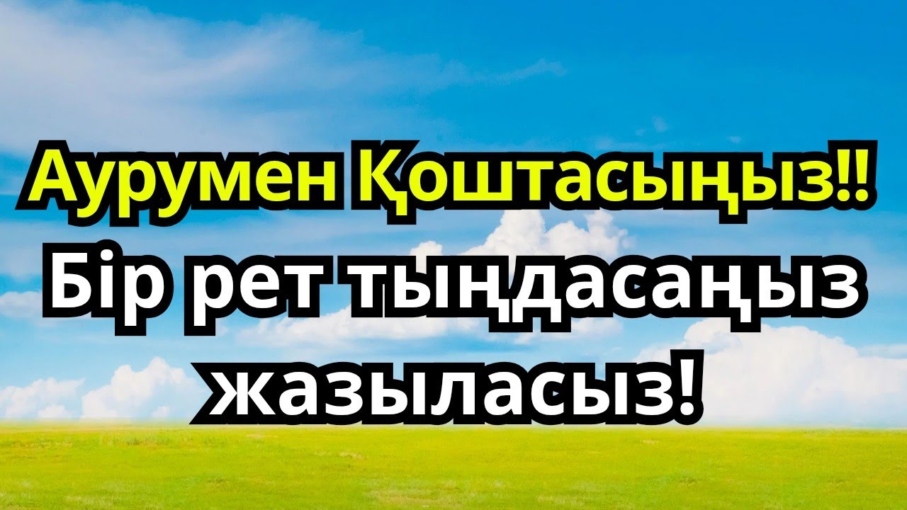 Сен тыңда, ауру жоғалсын! Иншалла Шипа дұғасы!