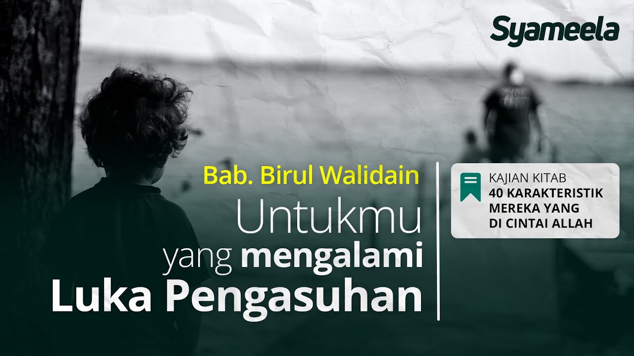 40 KARAKTERISTIK : Untukmu yang mengalami Luka Pengasuhan | Abu Bassam Oemar Mita