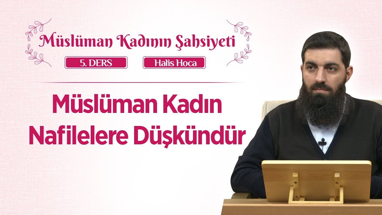 Müslüman Kadın Nafilelere Düşkündür | Müslüman Kadının Şahsiyeti 5 | Halis Bayancuk Hoca