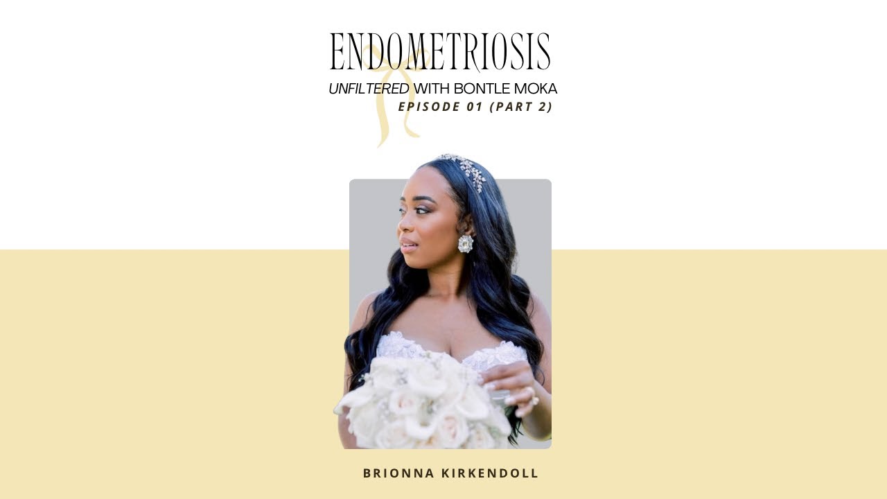 Endometriosis Unfiltered with Bontle Moka | Brionna Kirkendoll’s Story (Part 2)