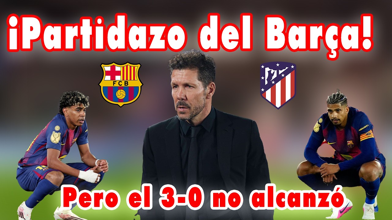 🚨 El mejor Barça no alcanzó: goleó, ilusionó… y quedó fuera de la final