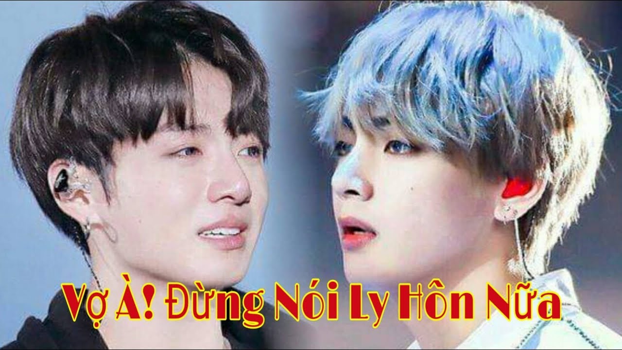 [ Oneshort VKOOK ] VỢ À! ĐỪNG NÓI LY HÔN NỮA ♥HE♥