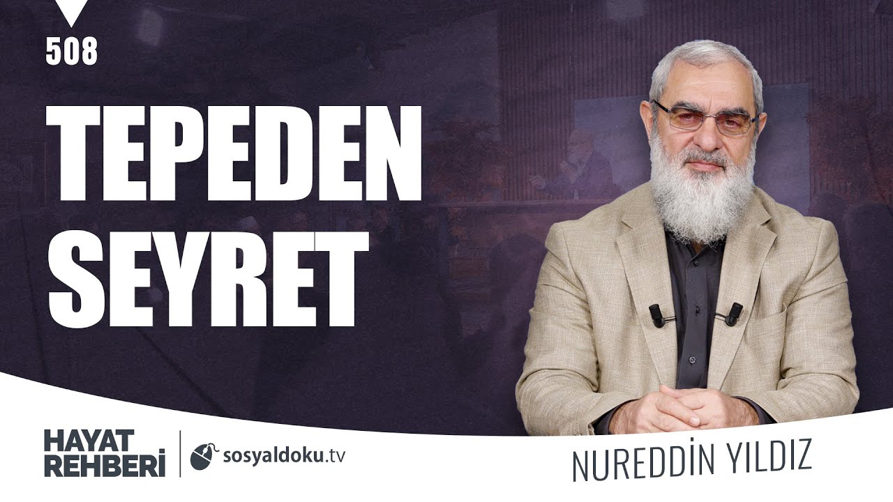 TEPEDEN SEYRET [Hayat Rehberi-Nureddin Yıldız] 508. Ders