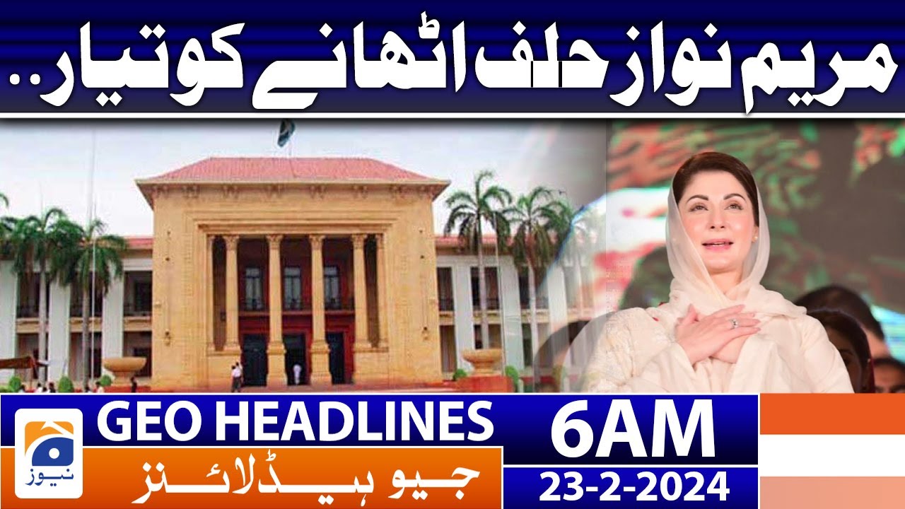 Geo News Headlines 6 AM | Maryam Nawaz ready to take oath.. | 23 February 2024