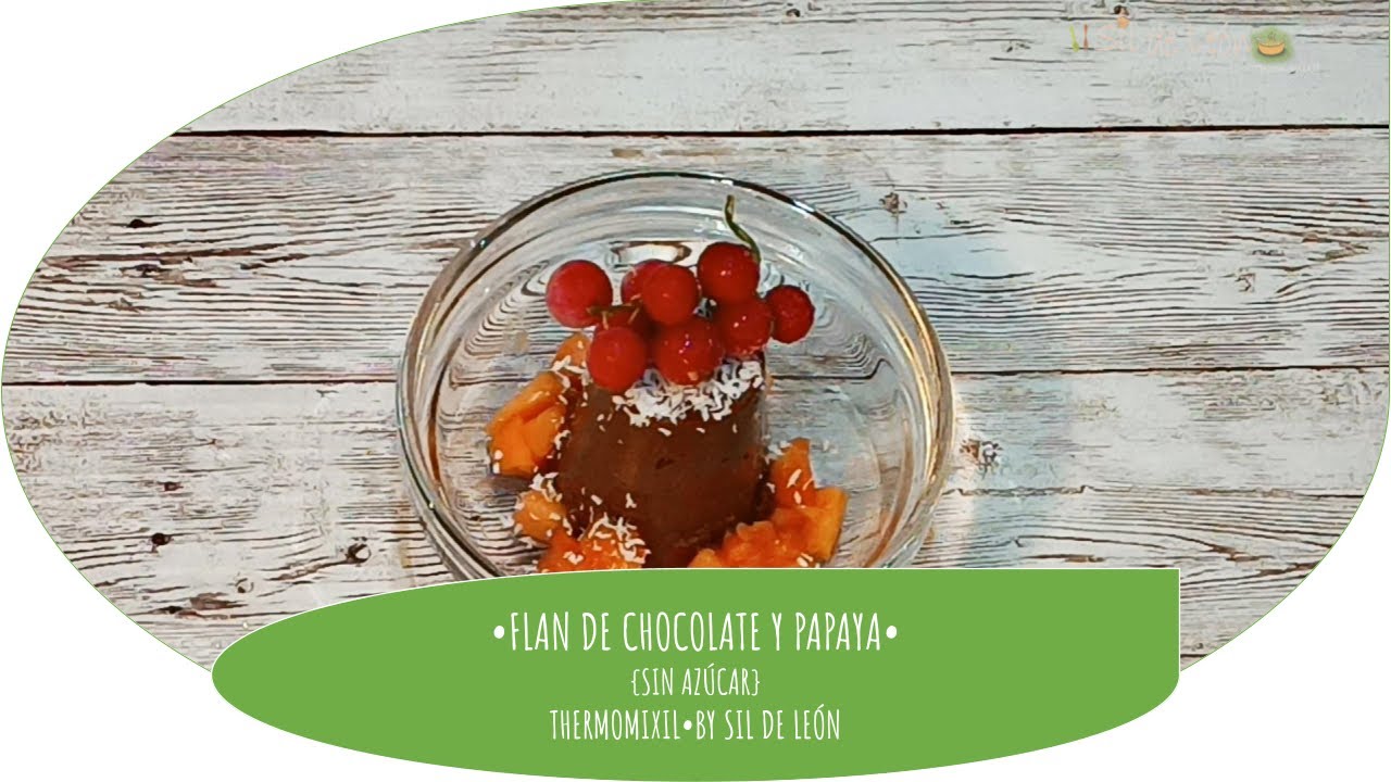 FLAN DE PAPAYA Y CHOCOLATE MUY SALUDABLE-SIN AZÚCAR-SIN HORNO-BY SIL DE LEÓN-THERMOMIXIL