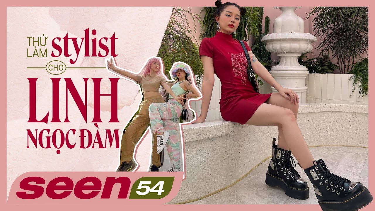 Thử làm stylist cho Linh Ngọc Đàm | SEEN#54