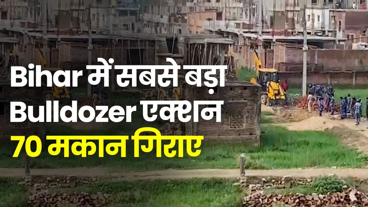 Bihar में सबसे बड़ा Bulldozer एक्‍शन, पटना में 14 JCB से गिराए जा रहे 70 घर