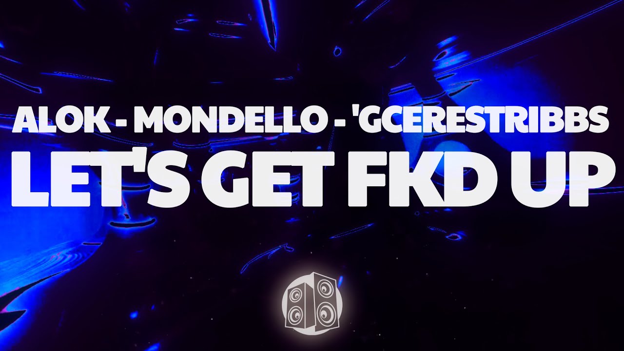 Alok x Mondello x CERES x Tribbs - LET&rsquo;S GET FKD UP (Lyrics)