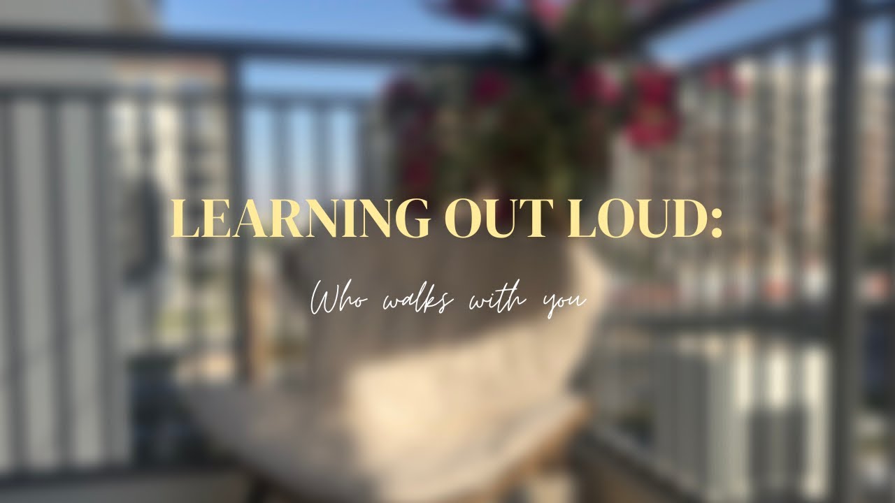Learning Out Loud | Who walks with you
