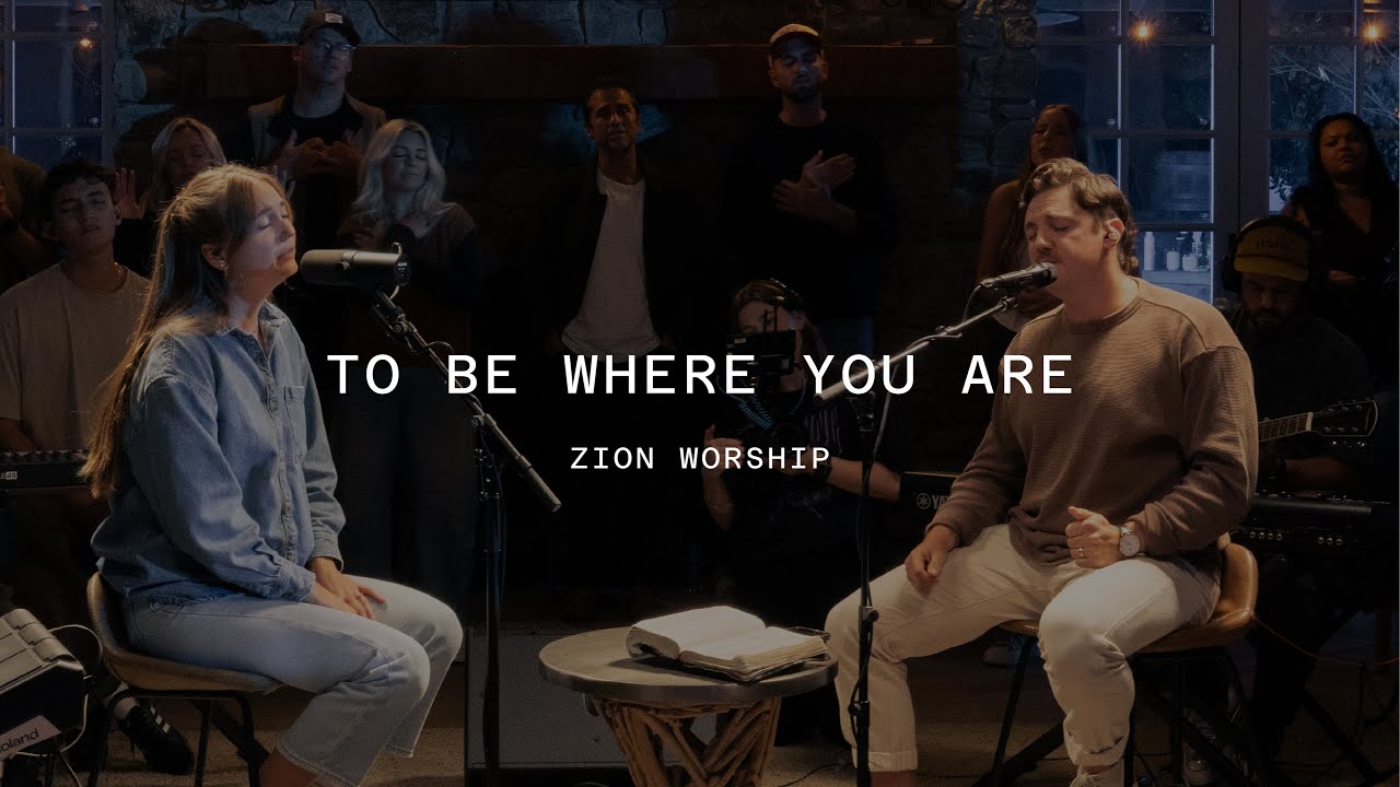 To Be Where You Are | ZION WORSHIP