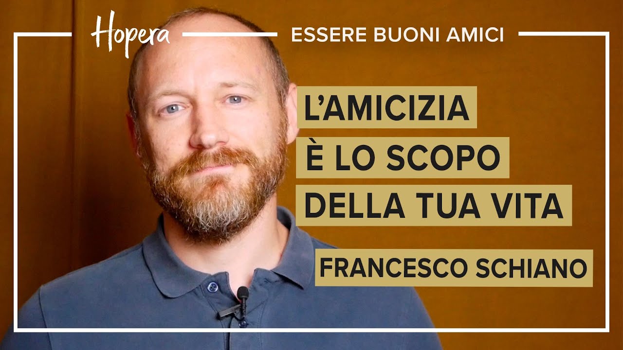 L' Amicizia &egrave; lo Scopo della tua Vita | Francesco Schiano | Essere Buoni Amici | Hopera