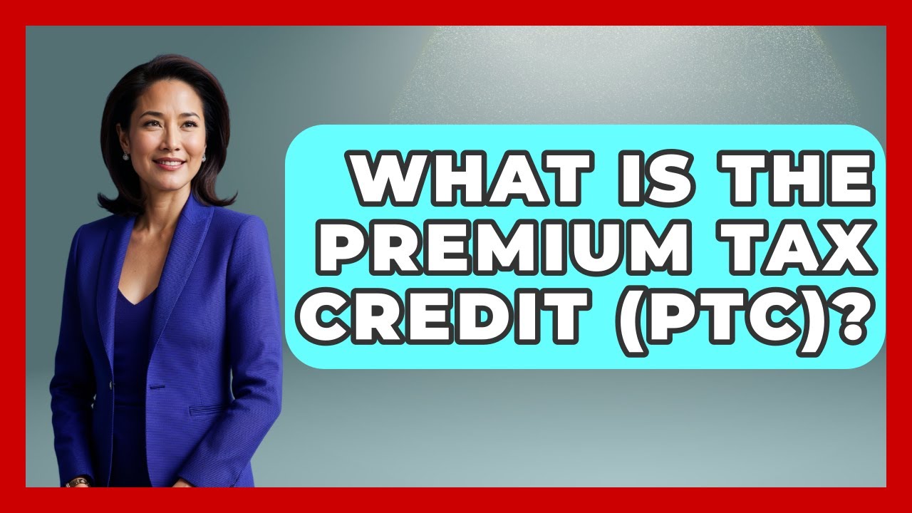 What Is The Premium Tax Credit (PTC)? - Tax and Accounting Coach