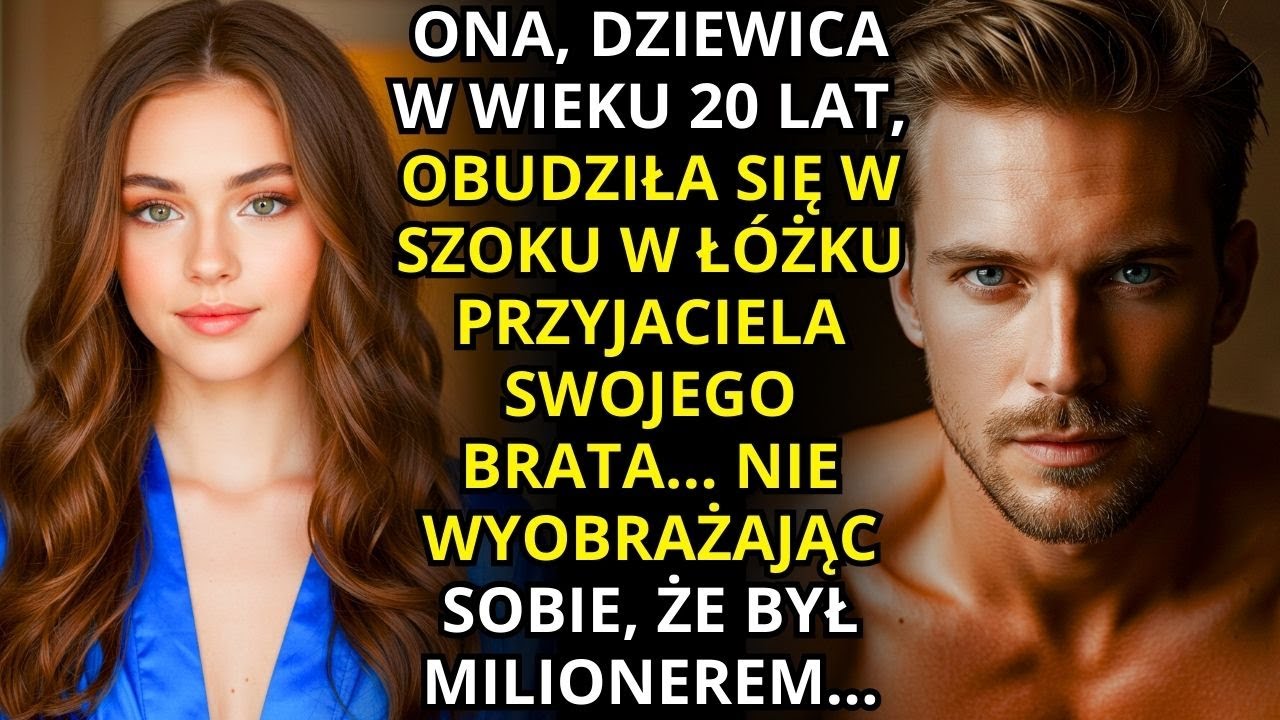ONA, DZIEWICA W WIEKU 20 LAT, OBUDZIŁA SIĘ W SZOKU W ŁÓŻKU PRZYJACIELA SWOJEGO BRATA... NIE WIEDZĄC,