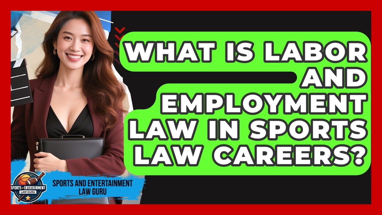 What Is Labor And Employment Law In Sports Law Careers? - Sports and Entertainment Law Guru