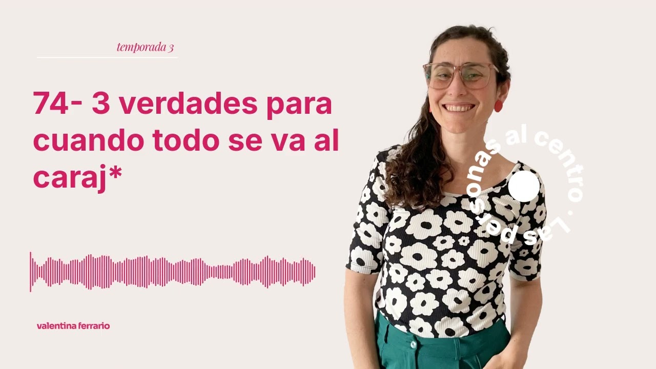 74- 3 verdades para cuando todo se va al caraj* | Las personas al centro
