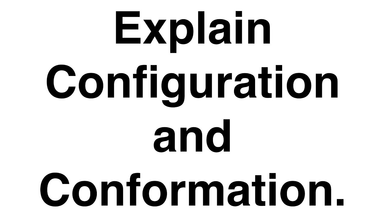 Explain Configuration and Conformation | Stereochemistry | Organic Chemistry