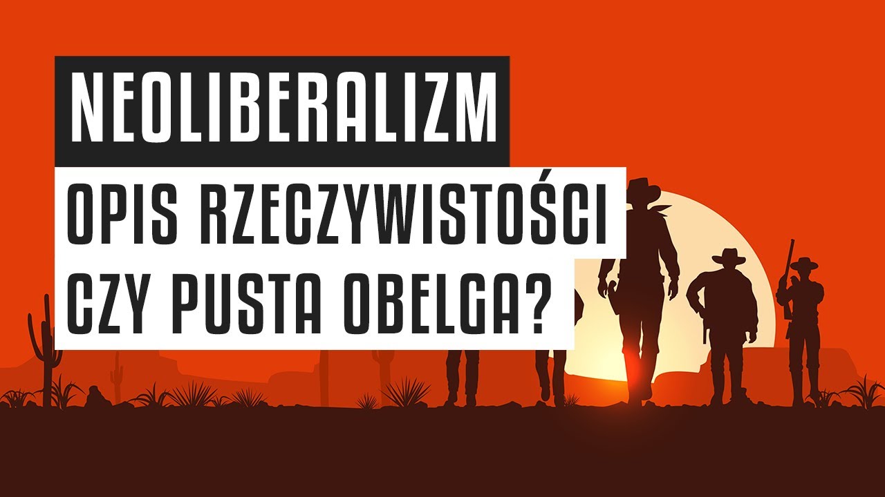 Neoliberalizm - opis rzeczywistości czy pusta obelga?