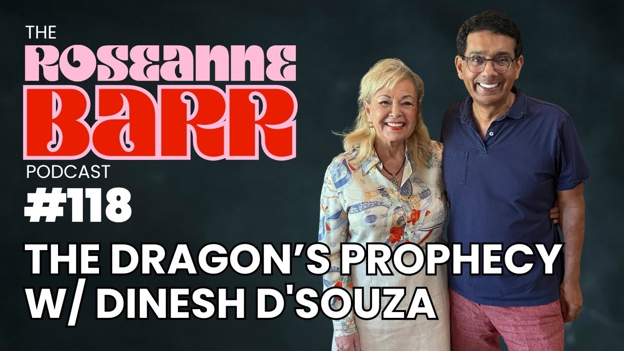 The Dragon’s Prophecy W/ Dinesh D’Souza | The Roseanne Barr Podcast 