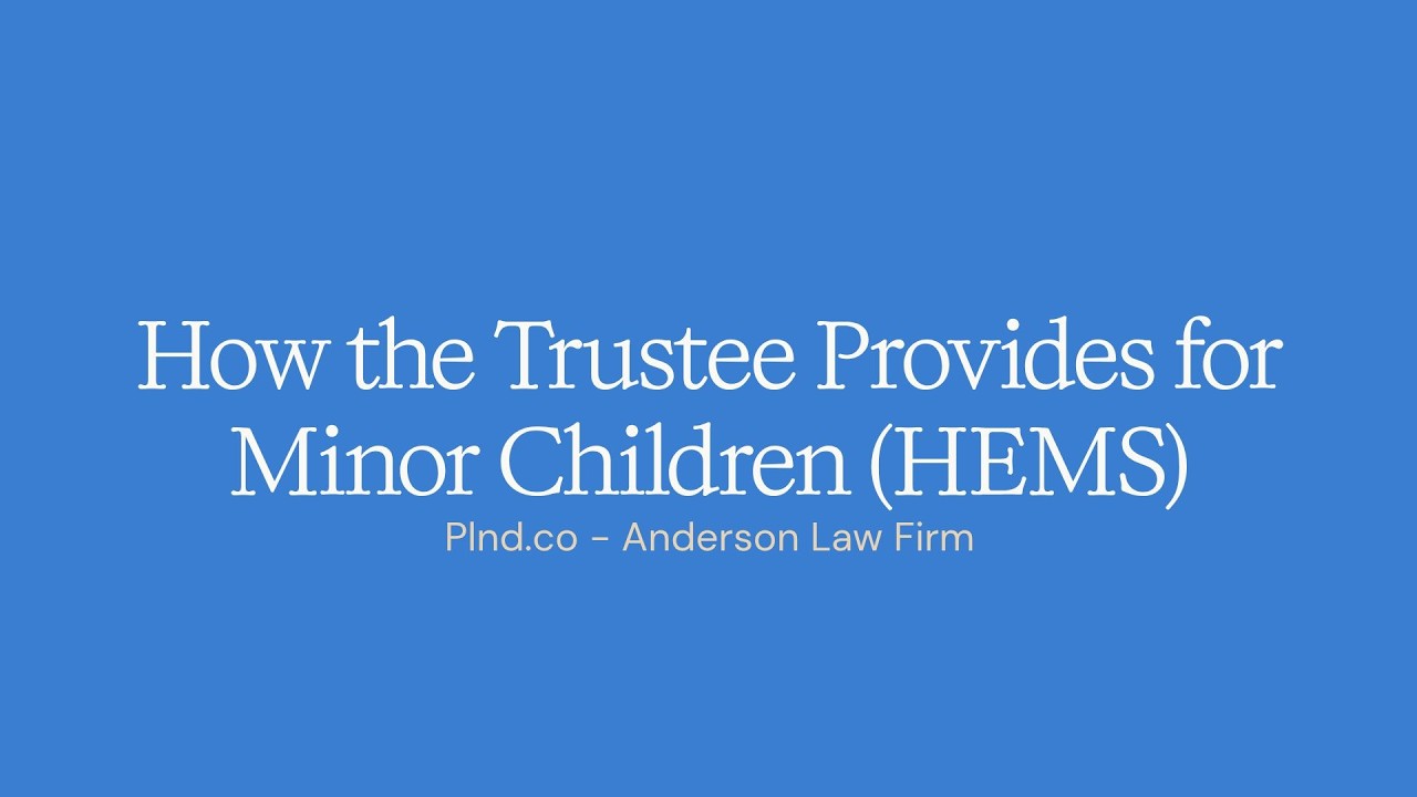 HEMS Standard Explained &mdash; How Your Trustee Provides for Minor Children