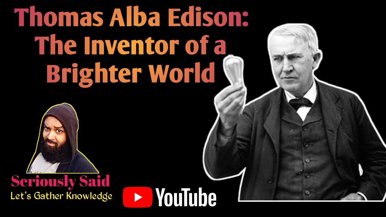 Thomas Alba Edison: The Inventor of a Brighter World | Seriously Said #LightBulbInventor #Technology