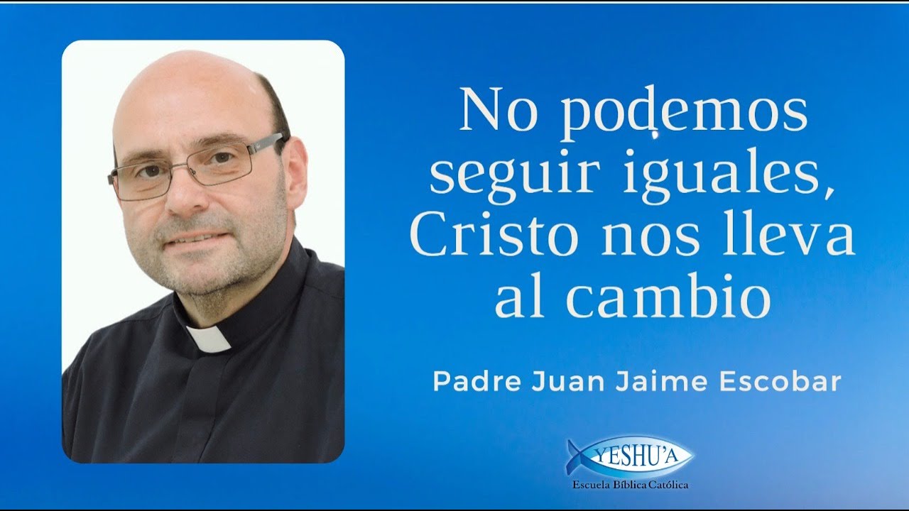 No podemos seguir iguales, Cristo nos lleva al cambio - Padre Juan Jaime Escobar