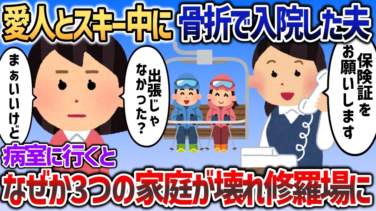 愛人とスキー不倫中に骨折した夫「保険証持ってきて   」&rarr;病院に行ったらなぜか３つの家庭が壊れて修羅場にｗ【2chスカっと】