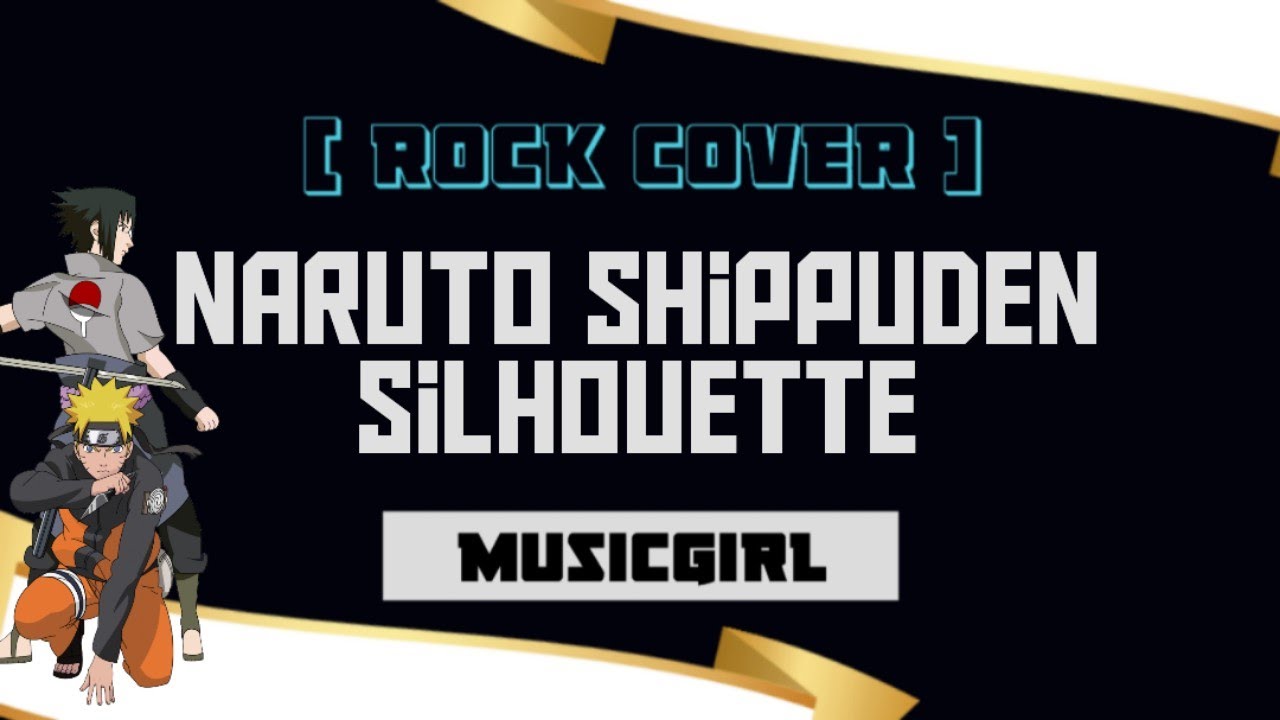 Naruto Shippuden op16 (Silhuoette)-MusicGirl (Rock Cover)