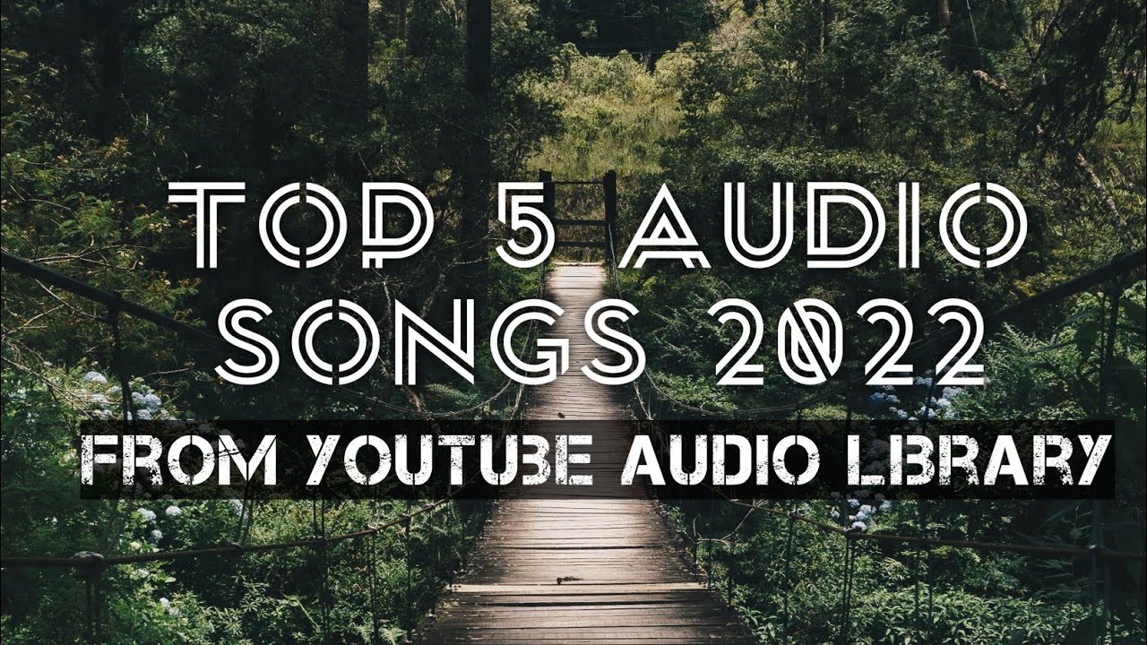 Top 5 Best Audio Songs From YouTube Library | Copyright free Music in 2022