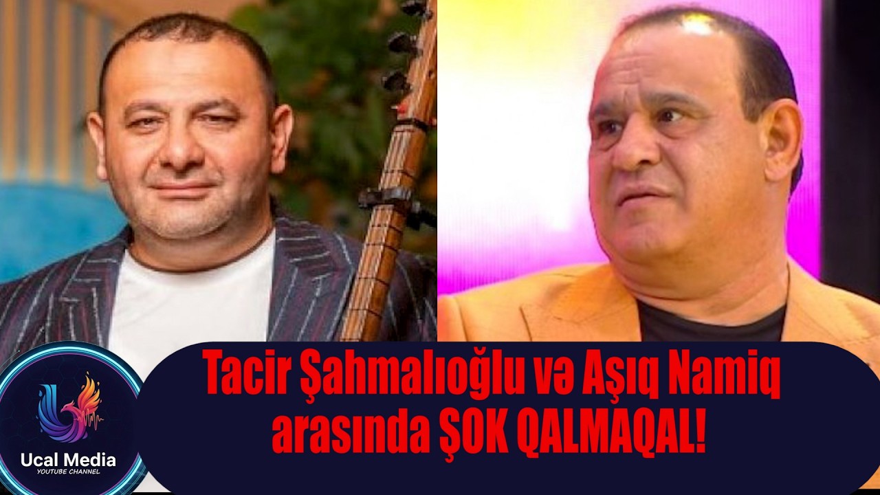 Tacir Şahmalıoğlu və Aşıq Namiq arasında ŞOK QALMAQAL!