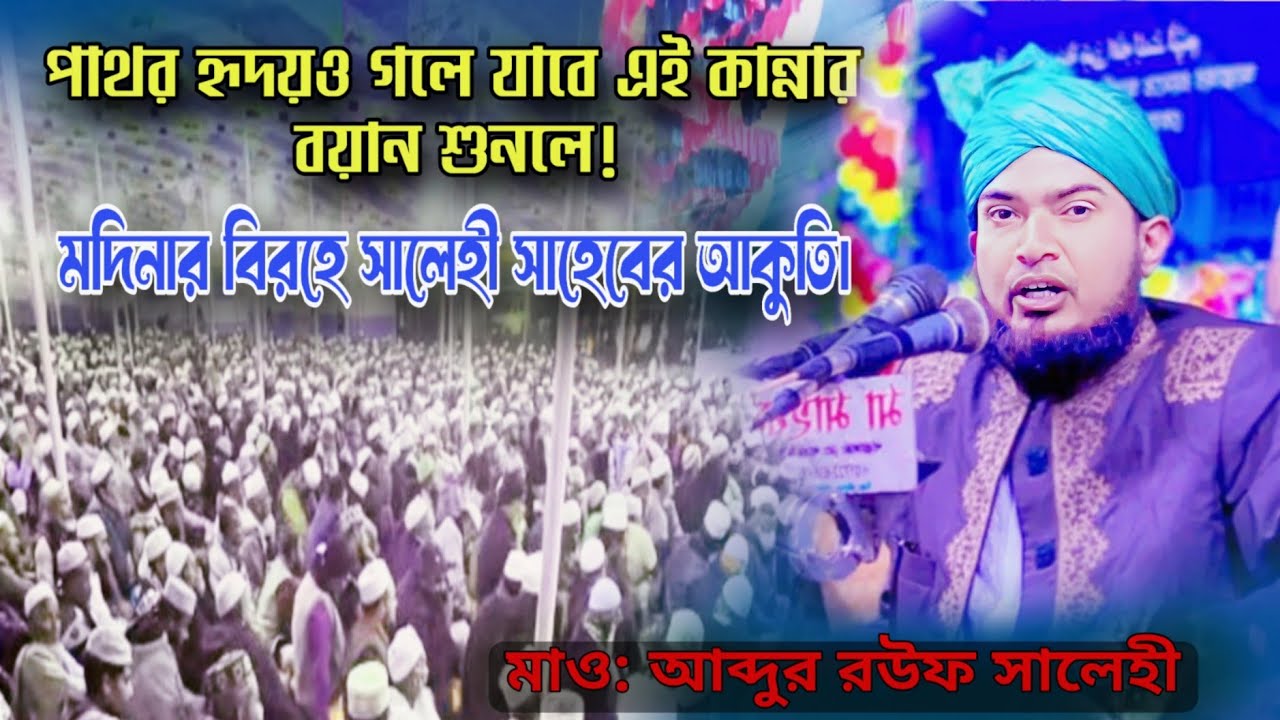 আব্দুর রউফ সালেহী বয়ান, নবী নবী বলে আর কত ডাকব কান্নার ঝড় পাথর হৃদয় ও গলে যাবে।