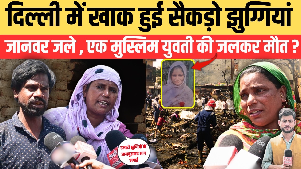 दिल्ली में खा/क हुई सैकड़ो झुग्गियां, जानवर ज/ले , एक मुस्लिम यु/व/ती की ज/ल/क/र मौ/त ?